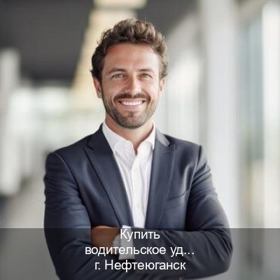 Получить документы в г. Нефтеюганск (Купить водительское удостоверение дубликат в Нефтеюганске — Полностью официально) - инструктор Владимир 28